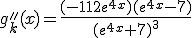 3$g''_k(x)=\frac{(-112e^{4x})(e^{4x}-7)}{(e^{4x}+7)^3}